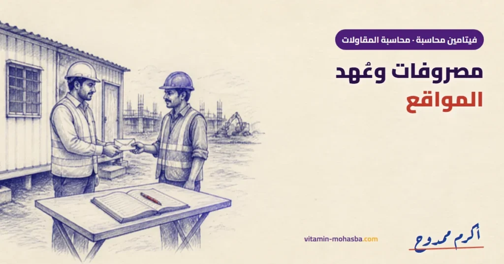 دليل إثبات مصروفات وتسوية عهدة مواقع المقاولات — رسمة أكرم ممدوح